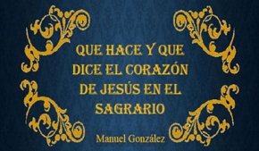 Qué hace y qué dice el Corazón de Jesús en el Sagrario