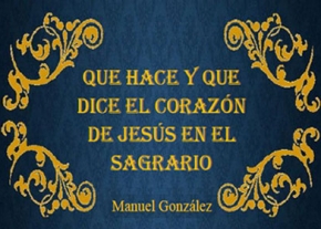 Qué hace y qué dice el Corazón de Jesús en el Sagrario