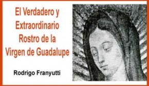 El Verdadero y Extraordinario Rostro de la Virgen de Guadalupe