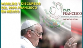 Homilías y Discursos del papa Francisco en México