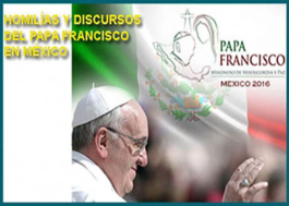 Homilías y Discursos del papa Francisco en México